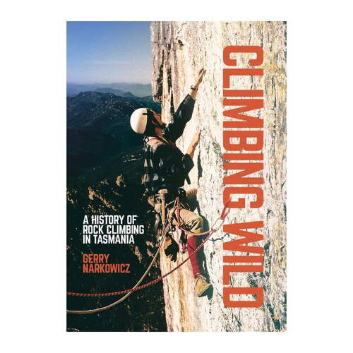 Climbing Wild - A History of Rock Climbing in Tasmania